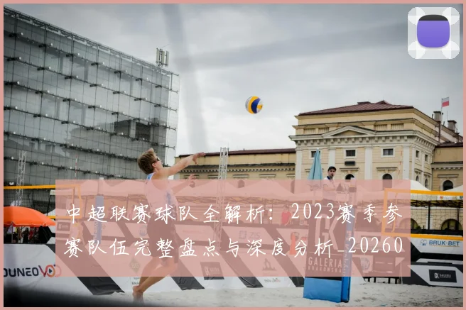中超联赛球队全解析：2023赛季参赛队伍完整盘点与深度分析_20260611140813