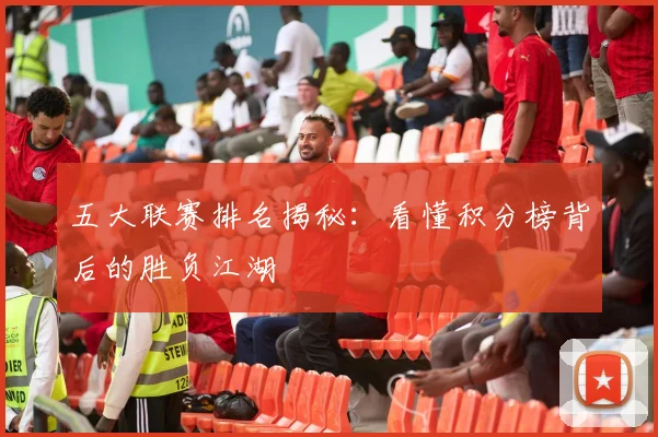 五大联赛排名揭秘：看懂积分榜背后的胜负江湖